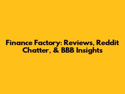 Finance Factory: Reviews, Reddit Chatter, & BBB Insights