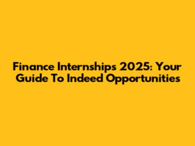 Finance Internships 2025: Your Guide To Indeed Opportunities