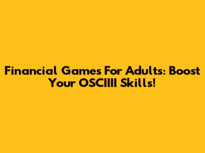 Financial Games For Adults: Boost Your OSCIIII Skills!