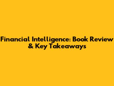 Financial Intelligence: Book Review & Key Takeaways