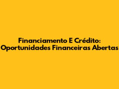 Financiamento E Crédito: Oportunidades Financeiras Abertas
