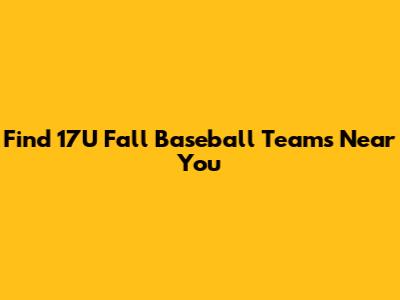 Find 17U Fall Baseball Teams Near You