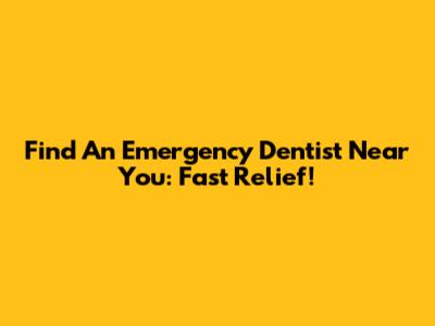 Find An Emergency Dentist Near You: Fast Relief!