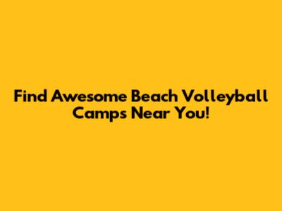Find Awesome Beach Volleyball Camps Near You!