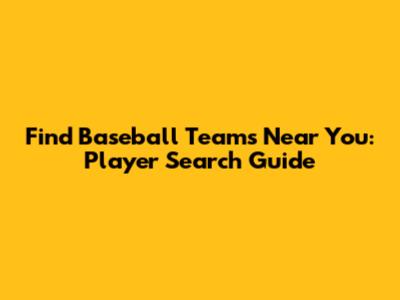 Find Baseball Teams Near You: Player Search Guide