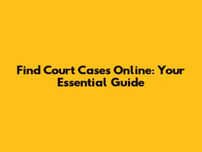 Find Court Cases Online: Your Essential Guide