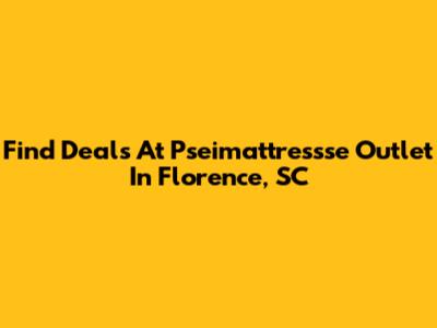 Find Deals At Pseimattressse Outlet In Florence, SC
