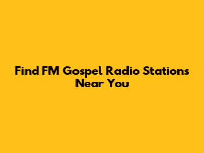 Find FM Gospel Radio Stations Near You