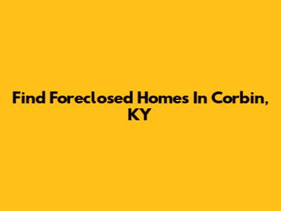 Find Foreclosed Homes In Corbin, KY