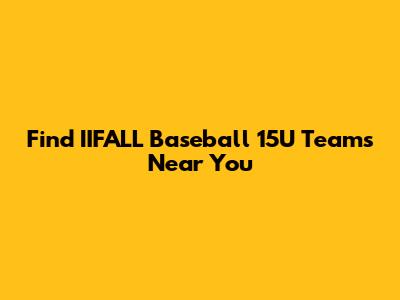 Find IIFALL Baseball 15U Teams Near You