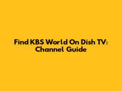 Find KBS World On Dish TV: Channel Guide