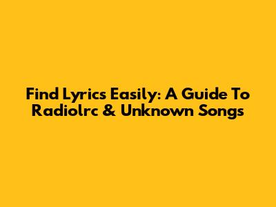 Find Lyrics Easily: A Guide To Radiolrc & Unknown Songs
