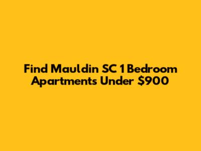 Find Mauldin SC 1 Bedroom Apartments Under $900