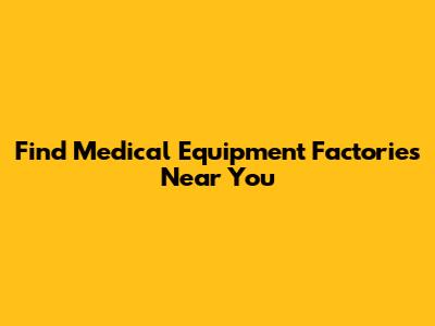 Find Medical Equipment Factories Near You