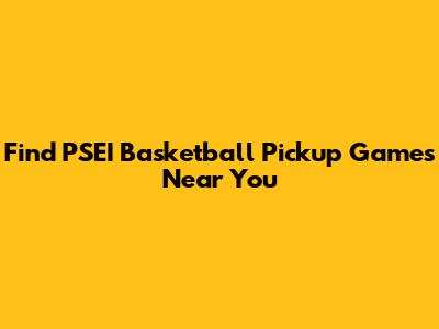 Find PSEI Basketball Pickup Games Near You