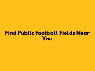 Find Public Football Fields Near You