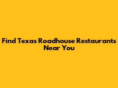 Find Texas Roadhouse Restaurants Near You