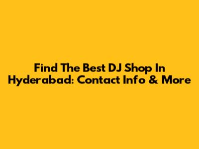 Find The Best DJ Shop In Hyderabad: Contact Info & More