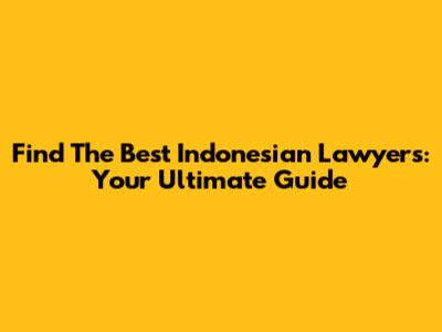 Find The Best Indonesian Lawyers: Your Ultimate Guide