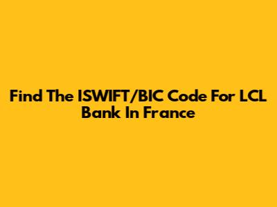 Find The ISWIFT/BIC Code For LCL Bank In France