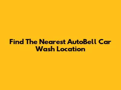 Find The Nearest AutoBell Car Wash Location