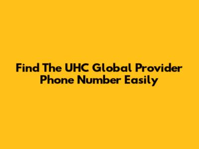 Find The UHC Global Provider Phone Number Easily