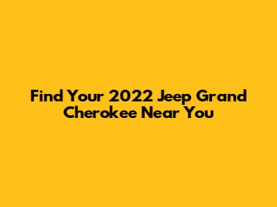 Find Your 2022 Jeep Grand Cherokee Near You