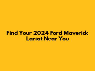 Find Your 2024 Ford Maverick Lariat Near You
