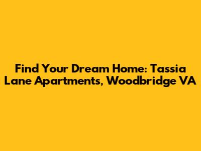 Find Your Dream Home: Tassia Lane Apartments, Woodbridge VA