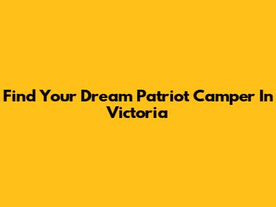Find Your Dream Patriot Camper In Victoria