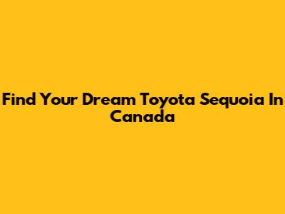 Find Your Dream Toyota Sequoia In Canada