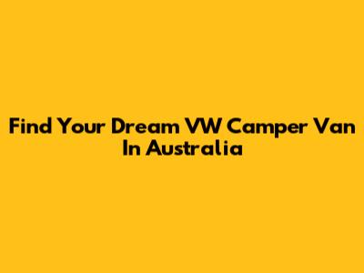 Find Your Dream VW Camper Van In Australia