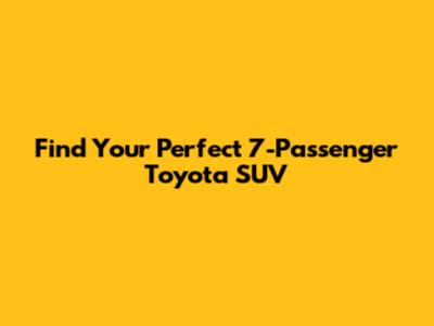 Find Your Perfect 7-Passenger Toyota SUV