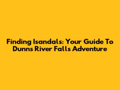 Finding Isandals: Your Guide To Dunn's River Falls Adventure