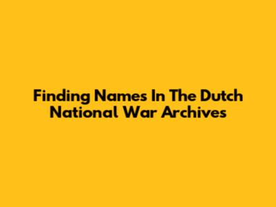 Finding Names In The Dutch National War Archives