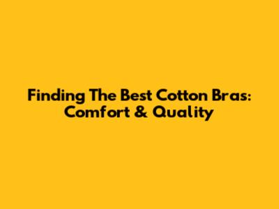 Finding The Best Cotton Bras: Comfort & Quality