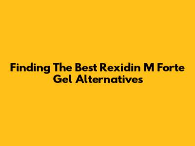 Finding The Best Rexidin M Forte Gel Alternatives