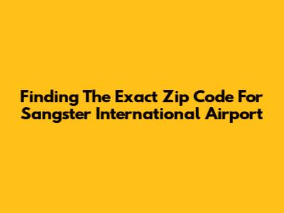 Finding The Exact Zip Code For Sangster International Airport