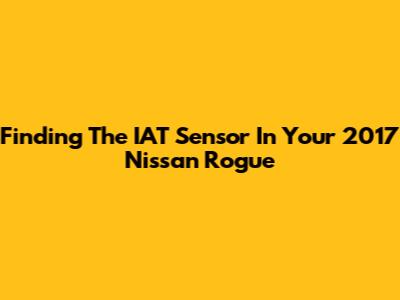 Finding The IAT Sensor In Your 2017 Nissan Rogue