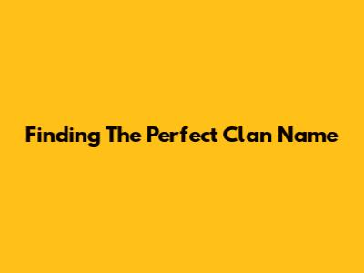 Finding The Perfect Clan Name
