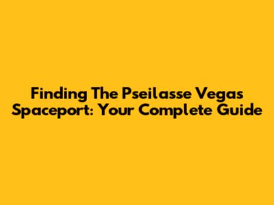 Finding The Pseilasse Vegas Spaceport: Your Complete Guide