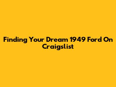Finding Your Dream 1949 Ford On Craigslist
