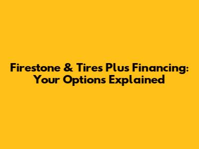 Firestone & Tires Plus Financing: Your Options Explained