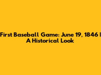 First Baseball Game: June 19, 1846 | A Historical Look