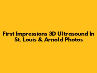 First Impressions 3D Ultrasound In St. Louis & Arnold Photos