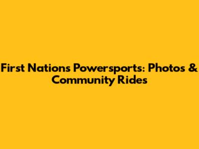 First Nations Powersports: Photos & Community Rides