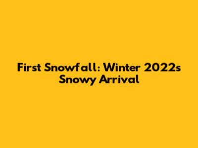First Snowfall: Winter 2022's Snowy Arrival