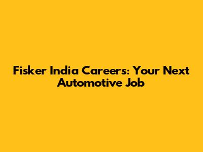 Fisker India Careers: Your Next Automotive Job