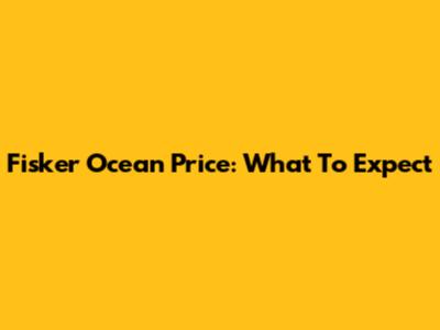 Fisker Ocean Price: What To Expect