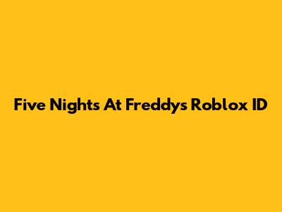 Five Nights At Freddy's Roblox ID